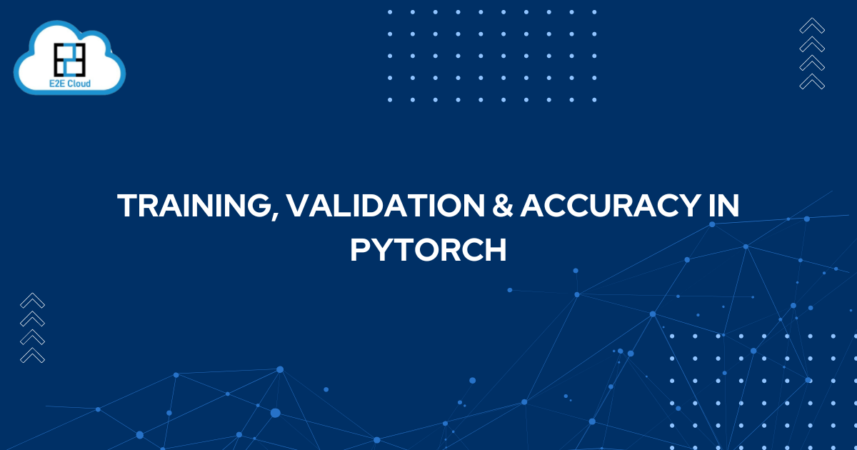 Training, Validation & Accuracy in PyTorch